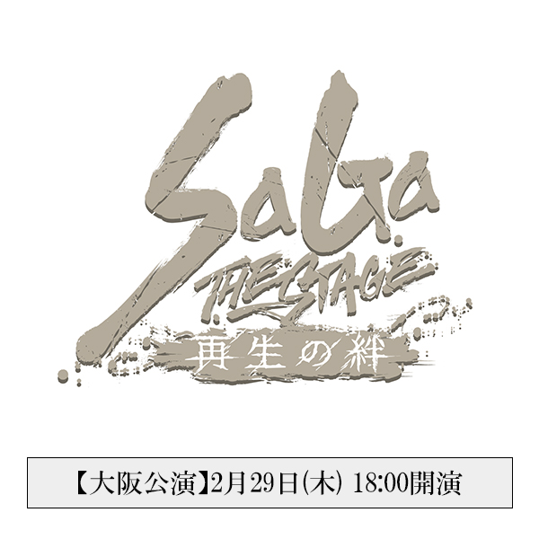 【大阪公演】2/29(木) 18時開演 「SaGa THE STAGE ～再生の絆～」チケット